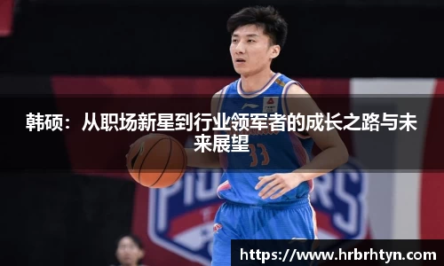 韩硕：从职场新星到行业领军者的成长之路与未来展望